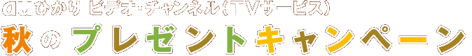 auひかり ビデオ・チャンネル（TVサービス）秋のプレゼントキャンペーン